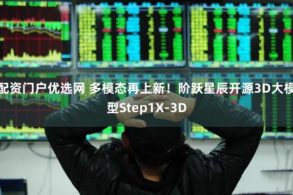 配资门户优选网 多模态再上新！阶跃星辰开源3D大模型Step1X-3D